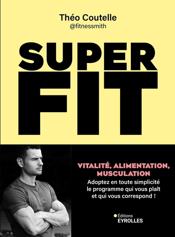 Super fit. Vitalité, alimentation, musculation : Adoptez en toute simplicité le programme qui vous p