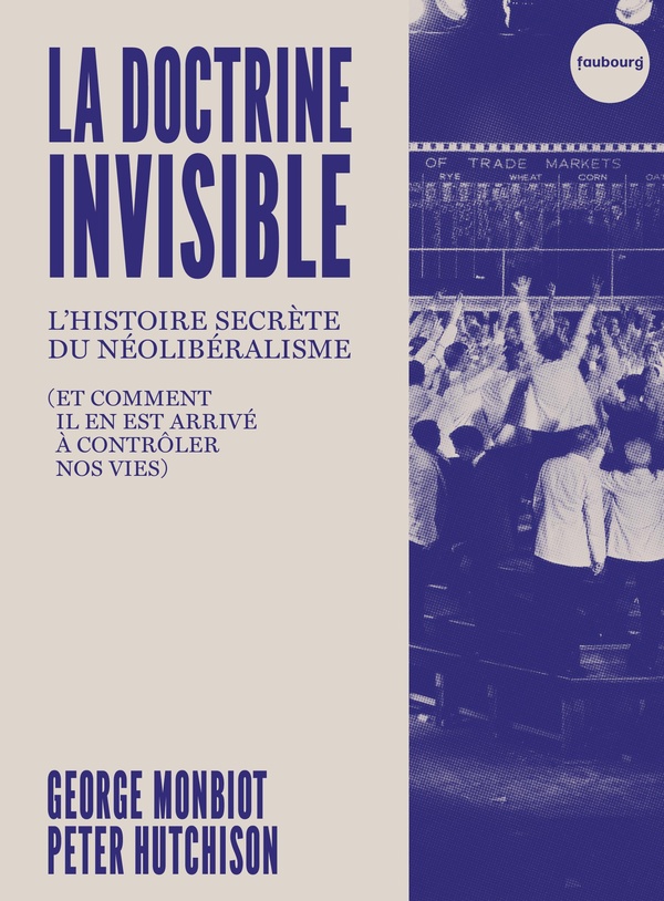 La Doctrine invisible. L'Histoire secrète du néolibéralisme (et comment il en est arrivé à contrôler