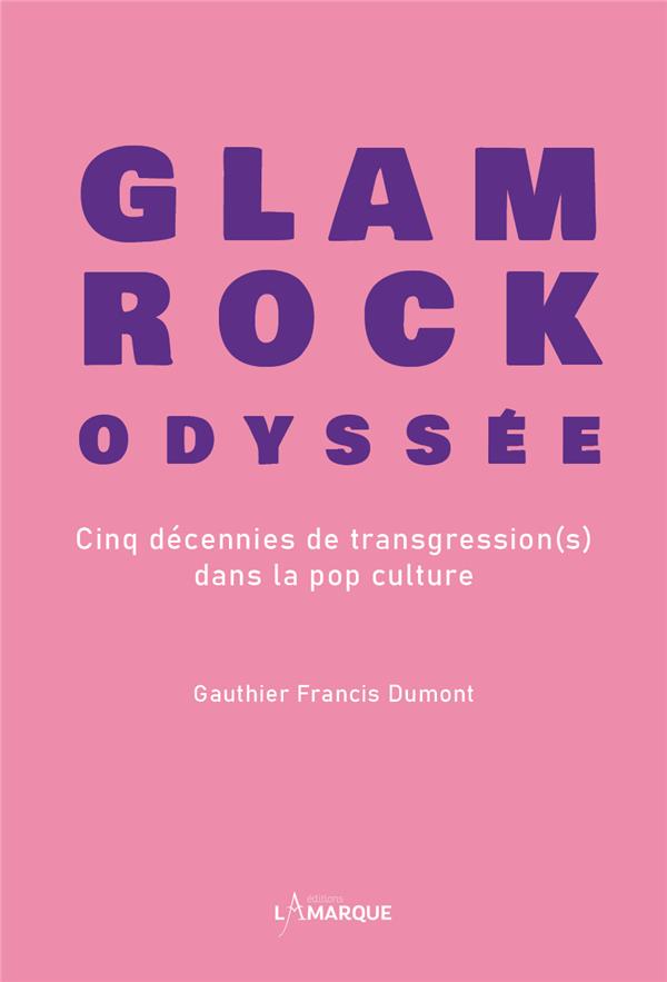 Glam rock odyssée. Cinq décennies de transgression(s) dans la pop culture