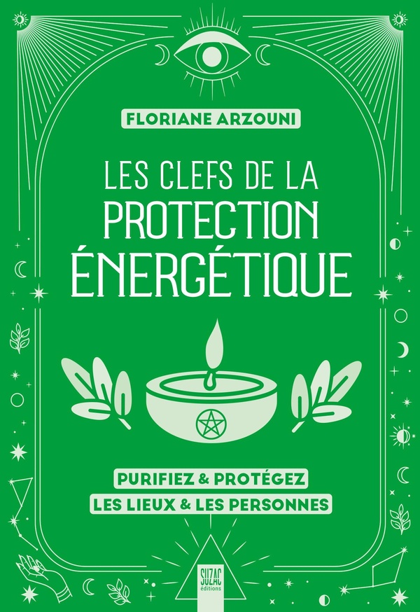 Les clefs de la protection énergétique. Purifiez & protégez les lieux & les personnes