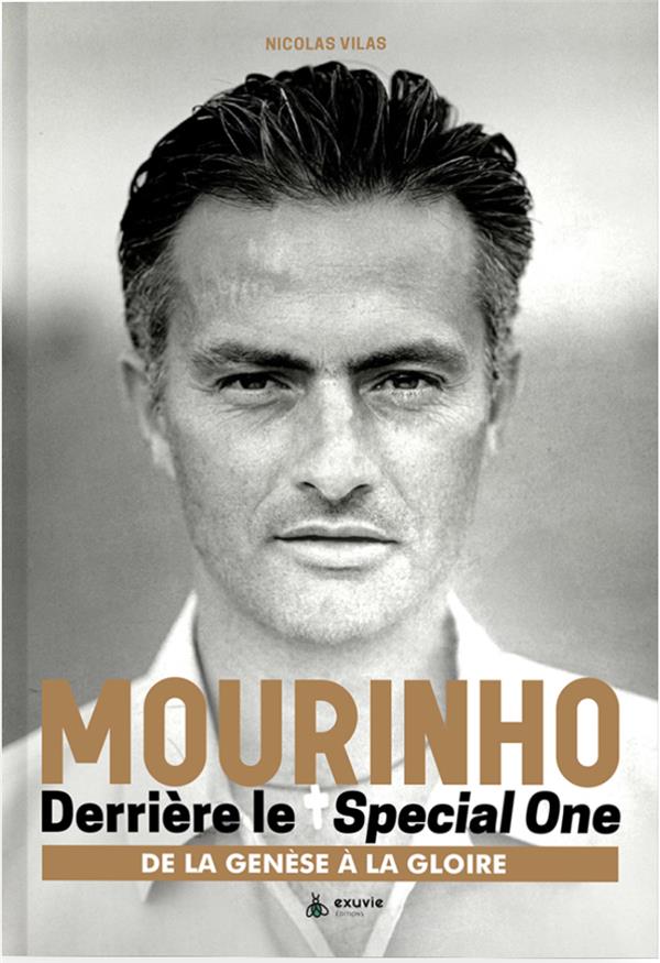 Mourinho, derrière le Special One. De la genèse à la gloire