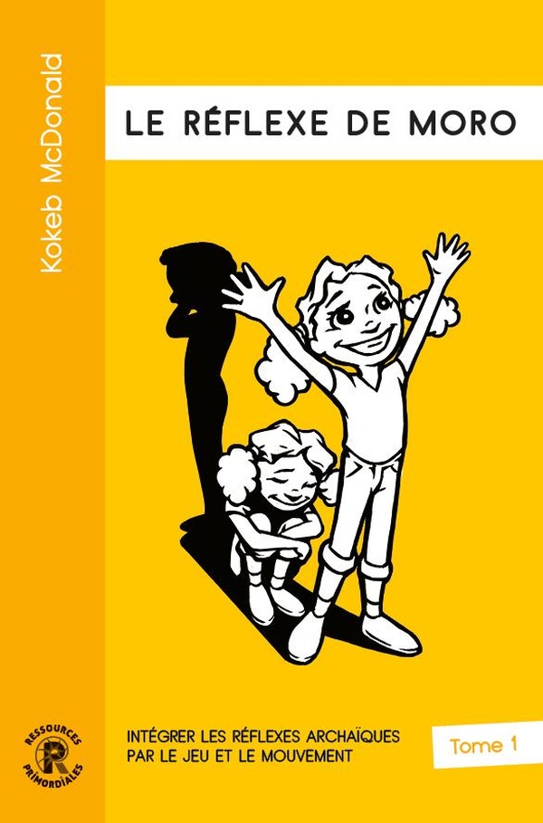 Intégrer les réflexes archaïques par le jeu et le mouvement. Tome 1, Le réflexe de Moro