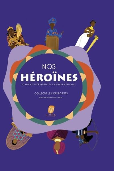 Nos héroïnes. 20 femmes incroyables de l'histoire africaine