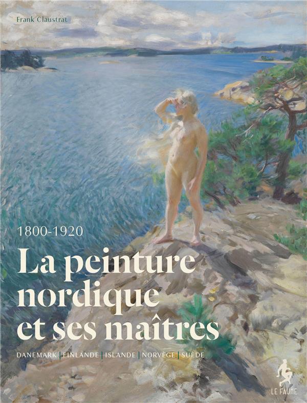 La peinture nordique et ses maîtres modernes (1800-1920). Danemark, Finlande, Islande, Norvège, Suèd