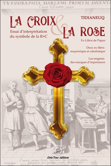 La Croix et la Rose. Essai d'interprétation du symbole de la Rose Croix
