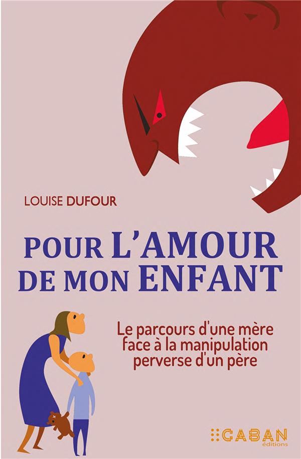 Pour l'amour de mon enfant. Le parcours d'une mère face à la manipulation perverse d'un père