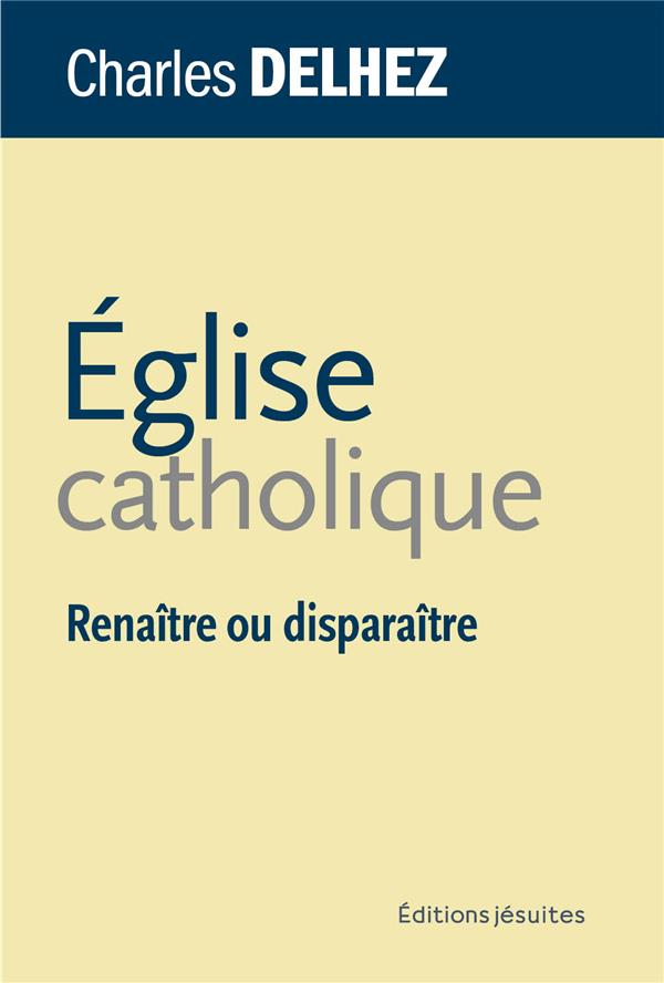 Eglise catholique. Renaître ou disparaître