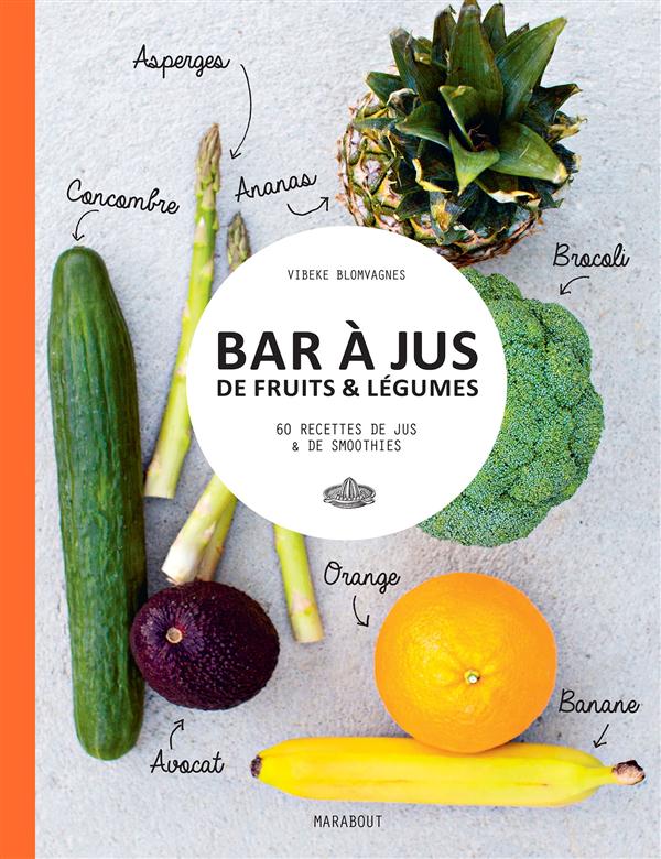 Bar à jus de fruits & légumes. 60 recettes de jus & de smoothies