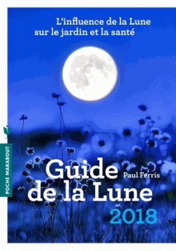 Le guide de la Lune 2018 / L'influence de la Lune sur le jardin et la santé