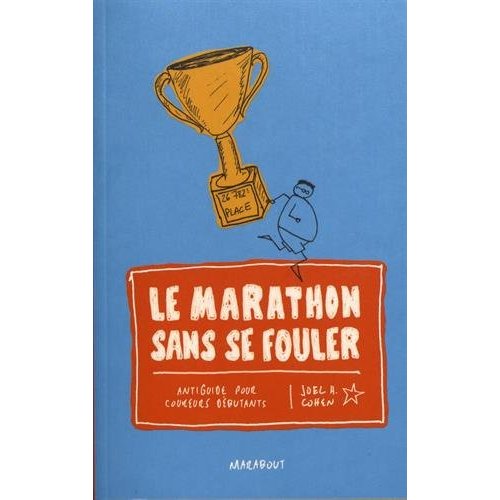 Le marathon sans se fouler. Antiguide pour coureurs débutants