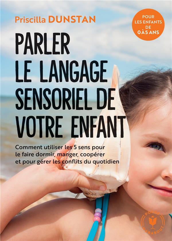 Parler le langage sensoriel de votre enfant. Comment utiliser les 5 sens pour le faire dormir, mange