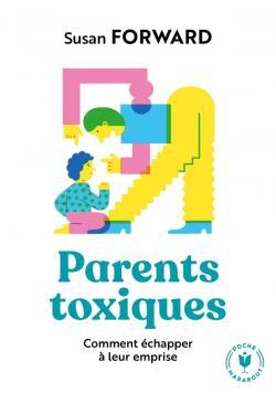 Parents toxiques. Comment échapper à leur emprise
