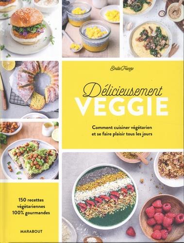 Délicieusement veggie. Commnet cuisiner végétarien et se faire plaisir tous les jours