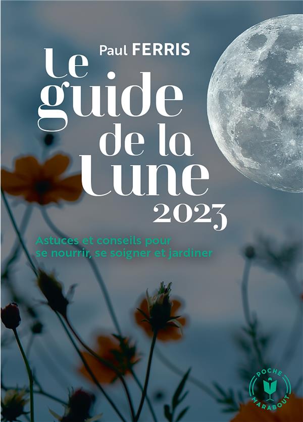 Le guide de la Lune. Astuces et conseils pour se nourrir, se soigner et jardiner, Edition 2023
