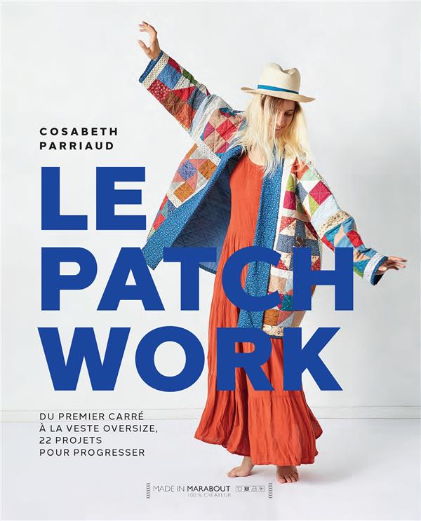 Le patchwork. Du premier carré à la veste oversize, 22 projets pour progresser