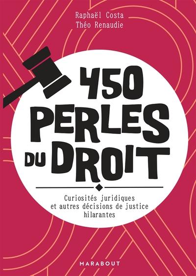450 perles du droit. Curiosités juridiques et autres décisions de justices hilarantes