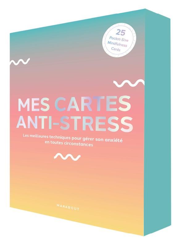 Mes cartes anti-stress. Les meilleures techniques pour gérer son anxiété en toutes circonstances