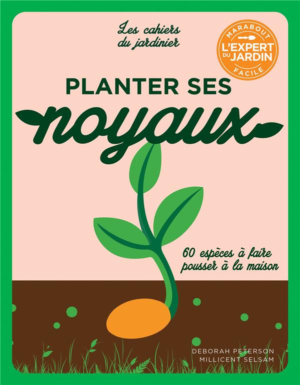 Planter ses noyaux. 60 espèces à faire pousser à la maison