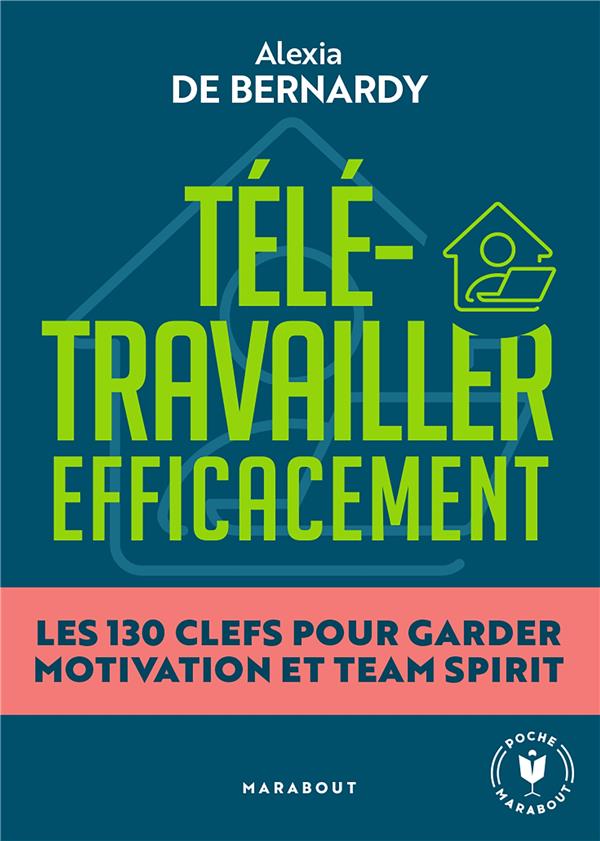 Télétravailler efficacement. Les 130 clés pour garder motivation et team spirit
