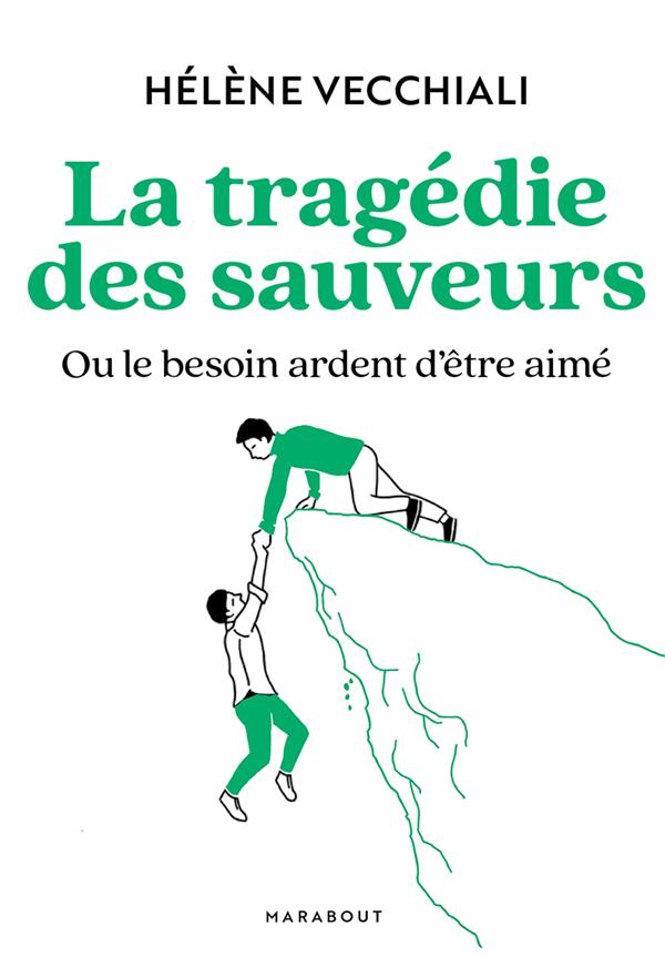 La tragédie des sauveurs. Ou le besoin ardent d'être aimé