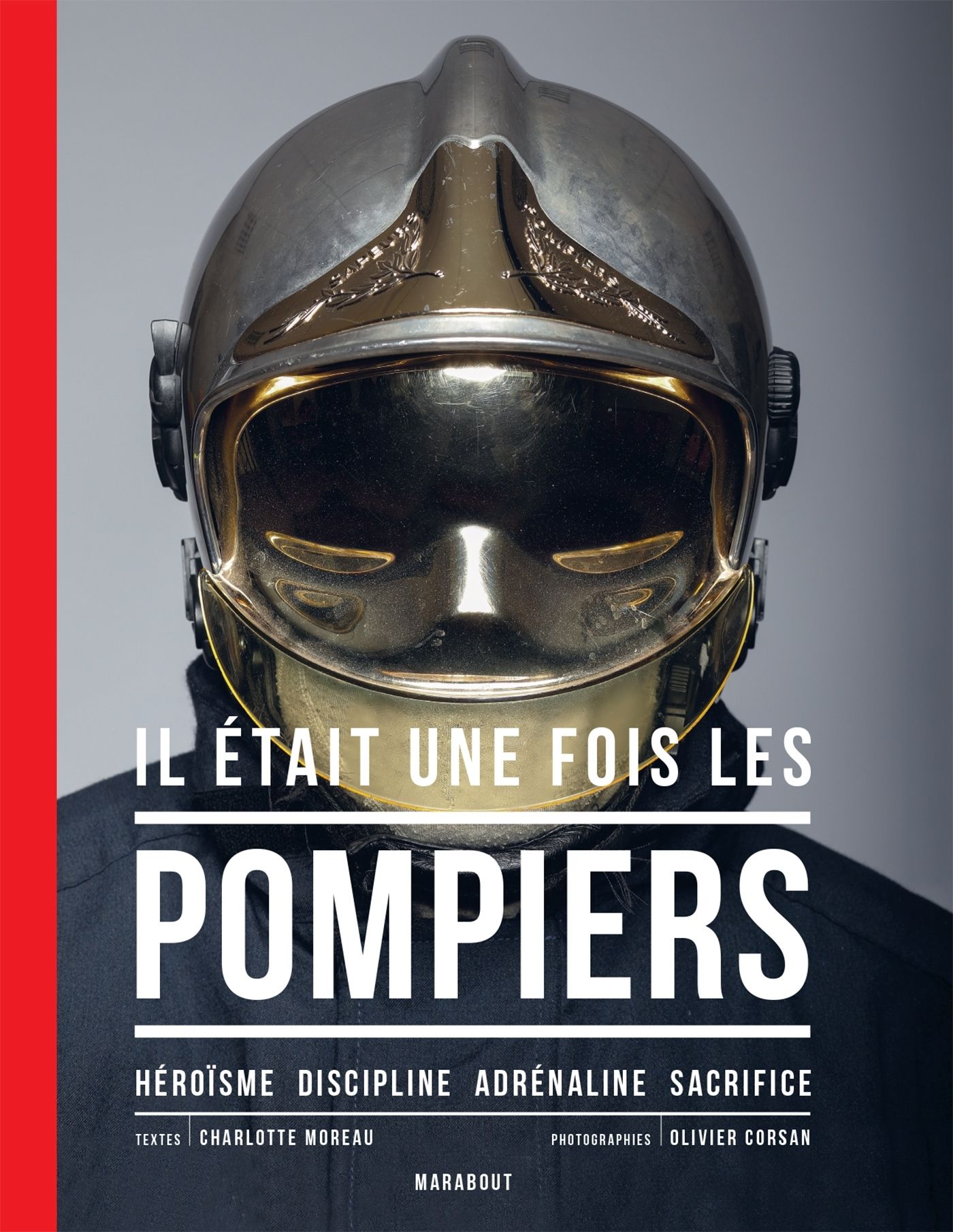 Il était une fois les pompiers. Héroïsme - Discipline - Adrénaline - Sacrifice