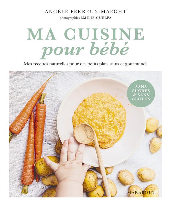 Ma cuisine pour bébé. Mes recettes naturelles pour des petits plats sains et gourmands