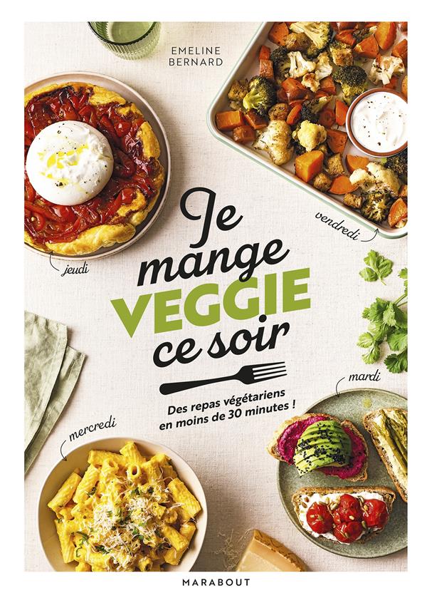 Je mange veggie ce soir. Un plat pour chaque jour en moins de 30 minutes !