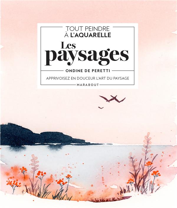 Tout peindre à l'aquarelle : les paysages. Apprivoisez en douceur l'art du paysage