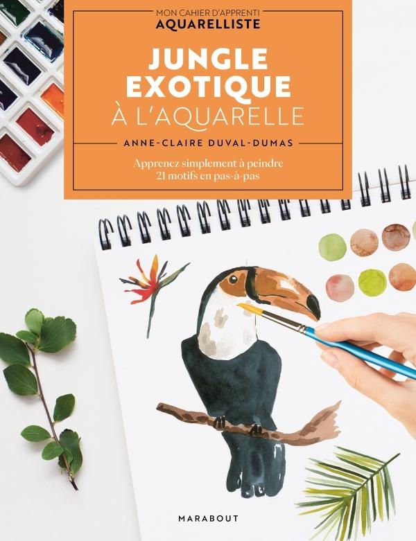 Jungle exotique à l'aquarelle. Apprenez simplement à peindre 20 motifs en pas-à-pas