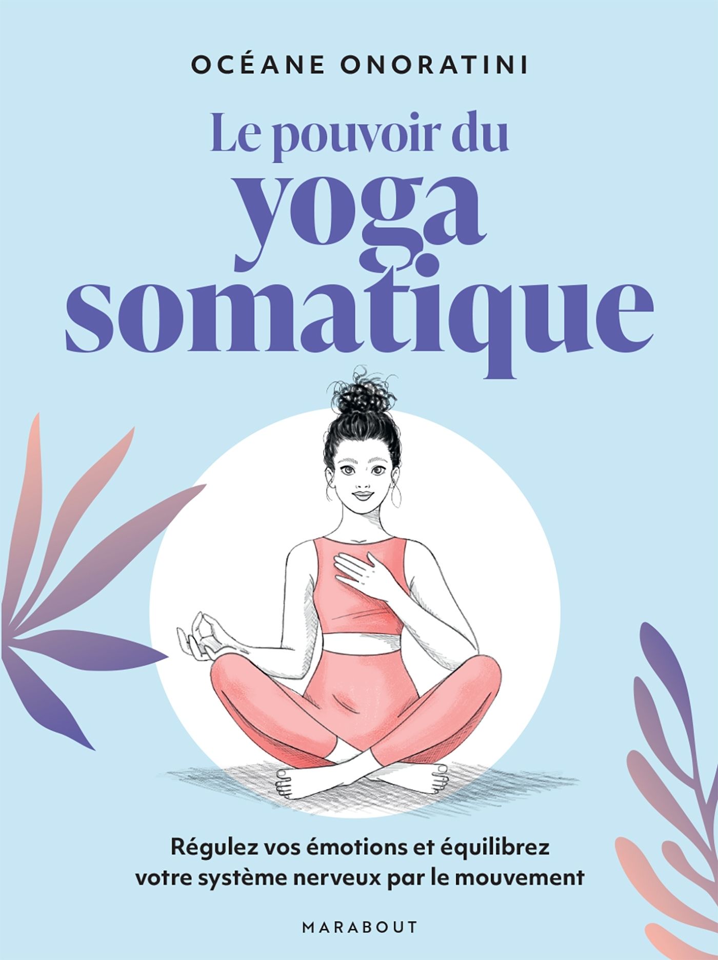 Le pouvoir du yoga somatique. Régulez vos émotions et équilibrez votre système nerveux par le mouvem