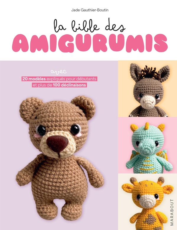 La bible des amigurumis. 20 modèles expliqués pour débutants et plus de 100 déclinaisons