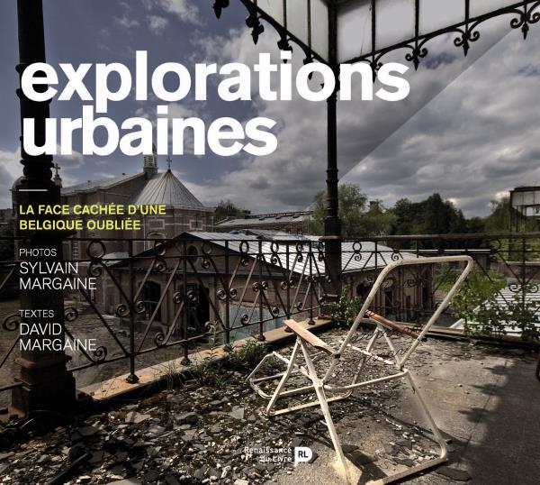 EXPLORATIONS URBAINES - LA FACE CACHEE D'UNE BELGIQUE OUBLIEE