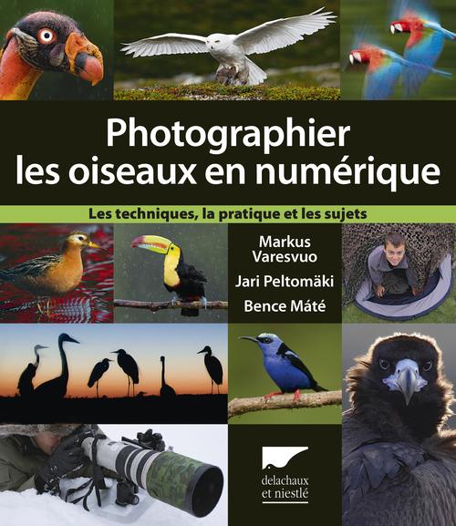 Photographier les oiseaux en numérique. Les techniques, la pratique et les sujets