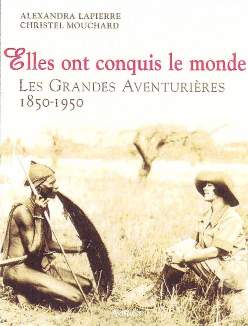 Elles ont conquis le monde. Les grandes aventurières 1850-1950