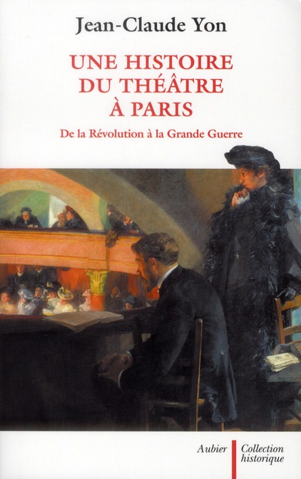 Une histoire du théâtre à Paris de la Révolution à la Grande Guerre