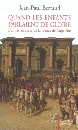 Quand les enfants parlaient de gloire. L'armée au coeur de la France de Napoléon