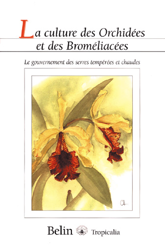 La culture des orchidées et des broméliacées. Le gouvernement des serres tempérées et chaudes