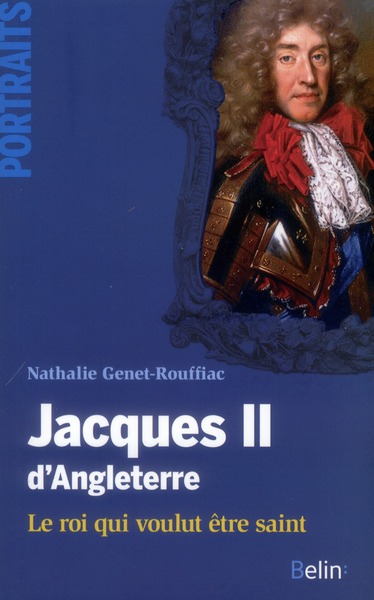 Jacques II d'Angleterre . Le roi qui voulut être saint