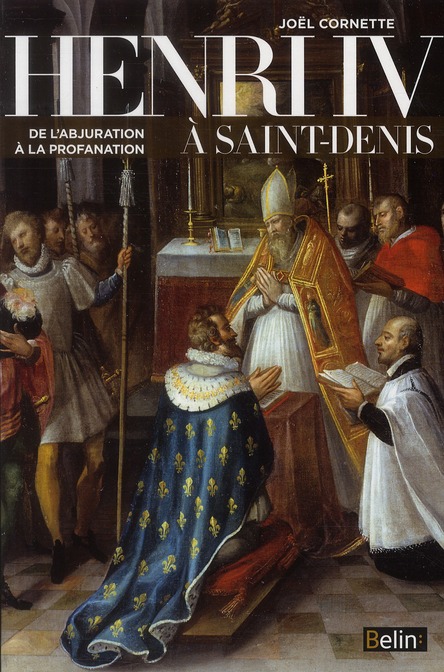 Henri IV à Saint-Denis. De l'abjuration à la profanation