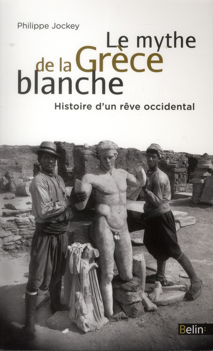 Le mythe de la Grèce blanche. Histoire d'un rêve occidental