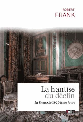 La hantise du déclin. La France de 1914 à 2014
