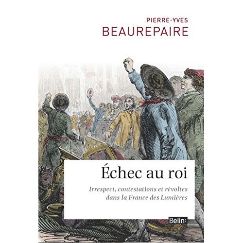 Echec au roi. Irrespect, contestations et révoltes dans la France des Lumières