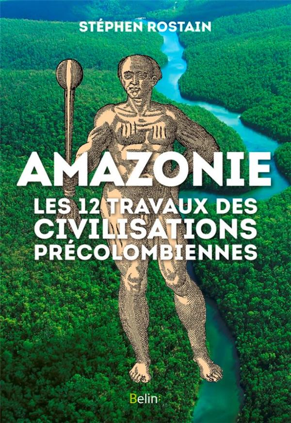 Amazonie. Les 12 travaux des civilisations précolombiennes