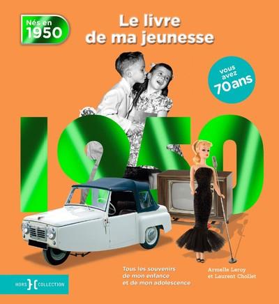 Nés en 1950, le livre de ma jeunesse. Tous les souvenirs de mon enfance et de mon adolescence