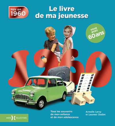 Nés en 1960, le livre de ma jeunesse. Tous les souvenirs de mon enfance et de mon adolescence