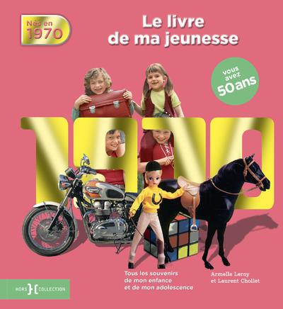 Nés en 1970, le livre de ma jeunesse. Tous les souvenirs de mon enfance et de mon adolescence
