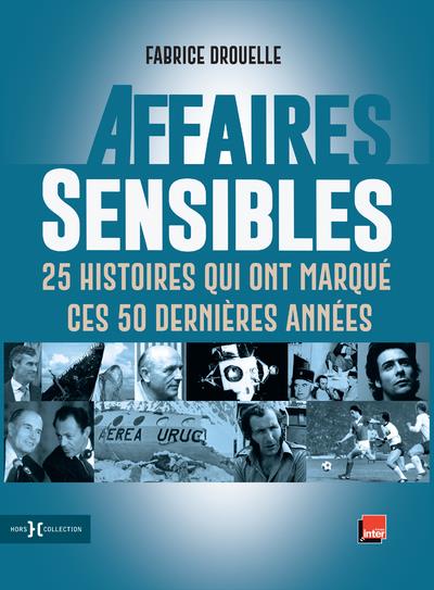 Affaires sensibles. 25 histoires qui ont marqué ces 50 dernières années