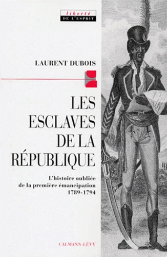 LES ESCLAVES DE LA REPUBLIQUE. L'histoire oubliée de la première émancipation 1789-1794