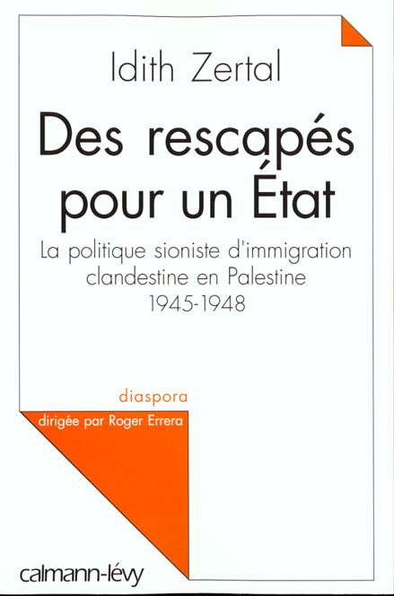DES RESCAPES POUR UN ETAT. La politique sioniste d'immigration clandestine en Palestine 1945-1948