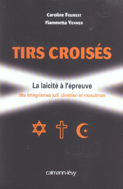 Tirs croisés. La laïcité à l'épreuve des intégrismes juif, chrétien et musulman